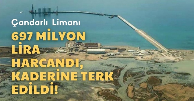 Çandarlı Limanı fiyaskosu! quot;697 milyonu bataklığa gömdülerquot;